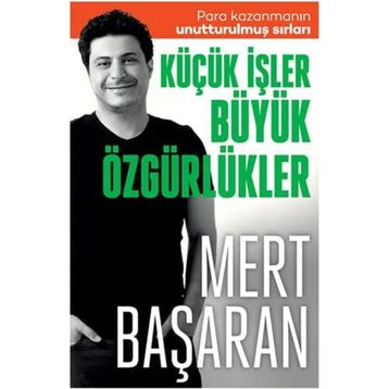 Küçük İşler Büyük Özgürlükler Para Kazanmanın Unutturulmuş Sırları