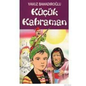 KÜÇÜK KAHRAMAN - YAVUZ BAHADIROĞLU