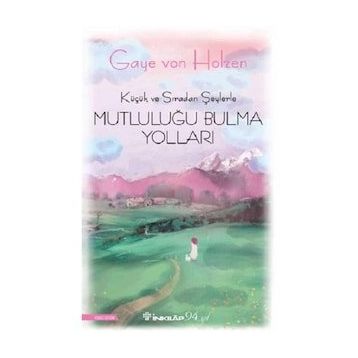 Küçük ve Sıradan Şeylerle Mutluluğu Bulma Yolları - Gaye Von Holzen