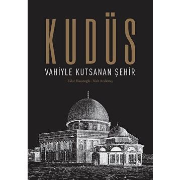 Kudüs: Vahiyle Kutsanan Şehir - Eldar Hasanoğlu Nuh Arslantaş