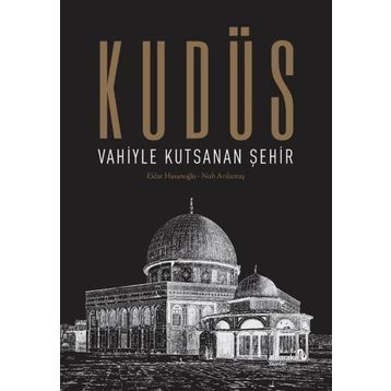Kudüs: Vahiyle Kutsanan Şehir - Eldar Hasanoğlu Nuh Arslantaş