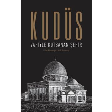 Kudüs: Vahiyle Kutsanan Şehir - Eldar Hasanoğlu Nuh Arslantaş