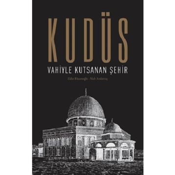 Kudüs: Vahiyle Kutsanan Şehir - Eldar Hasanoğlu Nuh Arslantaş