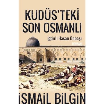 Kudüste'ki Son Osmanlı - İsmail Bilgin