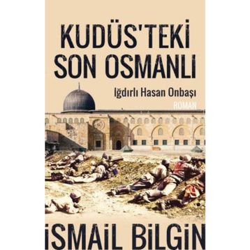 Kudüste'ki Son Osmanlı - İsmail Bilgin