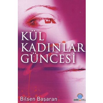 KÜL KADINLAR GÜNCESİ - BILSEN BAŞARAN