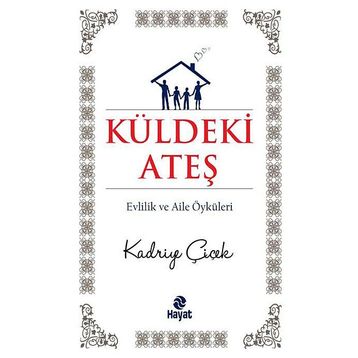 KÜLDEKİ ATEŞ EVLILIK VE AILE ÖYKÜLERİ - KADRIYE ÇİÇEK