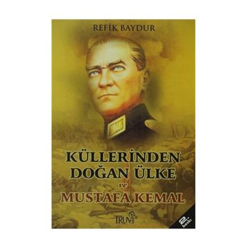 KÜLLERİNDEN DOĞAN ÜLKE VE MUSTAFA KEMAL - REFIK BAYDUR