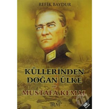 KÜLLERİNDEN DOĞAN ÜLKE VE MUSTAFA KEMAL - REFIK BAYDUR