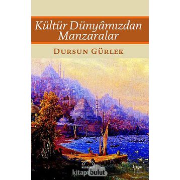 Kültür Dünyâmızdan Manzaralar - Dursun Gürlek