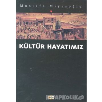 KÜLTÜR HAYATIMIZ - MUSTAFA MİYASOĞLU