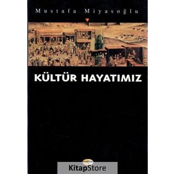 KÜLTÜR HAYATIMIZ - MUSTAFA MİYASOĞLU