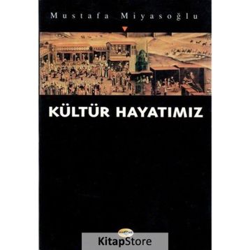 KÜLTÜR HAYATIMIZ - MUSTAFA MİYASOĞLU