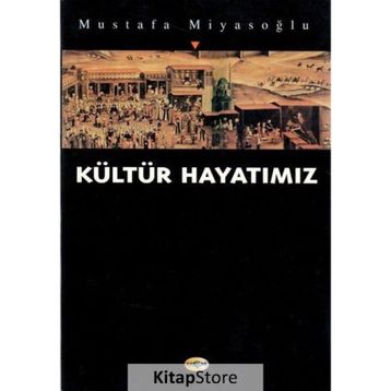 KÜLTÜR HAYATIMIZ - MUSTAFA MİYASOĞLU