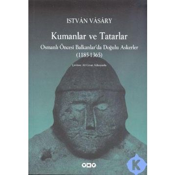 KUMANLAR VE TATARLAR OSMANLI ÖNCESİ BALKANLARDA DOĞULU ASKERLER (1185-1365) - ISTVAN VASARY