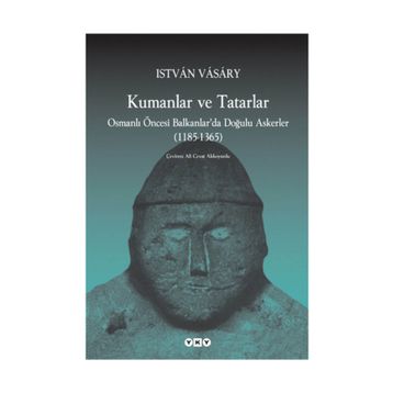 KUMANLAR VE TATARLAR OSMANLI ÖNCESİ BALKANLARDA DOĞULU ASKERLER (1185-1365) - ISTVAN VASARY