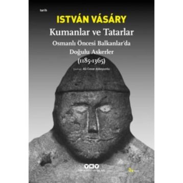 KUMANLAR VE TATARLAR OSMANLI ÖNCESİ BALKANLARDA DOĞULU ASKERLER (1185-1365) - ISTVAN VASARY