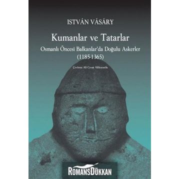 KUMANLAR VE TATARLAR OSMANLI ÖNCESİ BALKANLARDA DOĞULU ASKERLER (1185-1365) - ISTVAN VASARY