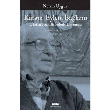 KURAM-EYLEM BAĞLAMI ÇÖZÜMLEYİCİ BIR FELSEFE DENEMESI - NERMI UYGUR