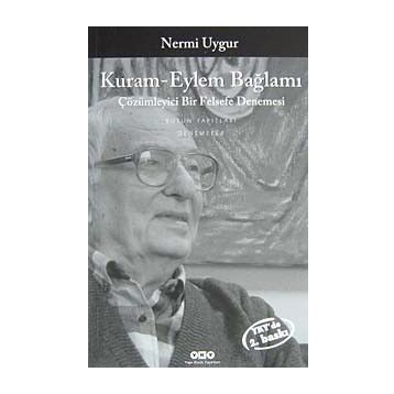 KURAM-EYLEM BAĞLAMI ÇÖZÜMLEYİCİ BIR FELSEFE DENEMESI - NERMI UYGUR