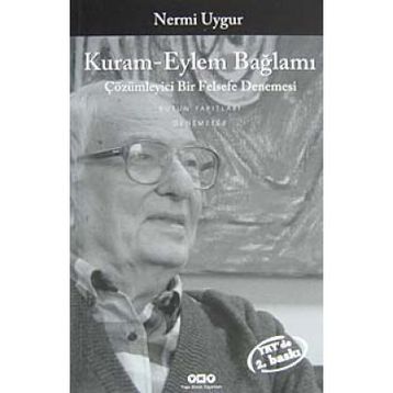 KURAM-EYLEM BAĞLAMI ÇÖZÜMLEYİCİ BIR FELSEFE DENEMESI - NERMI UYGUR