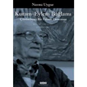 KURAM-EYLEM BAĞLAMI ÇÖZÜMLEYİCİ BIR FELSEFE DENEMESI - NERMI UYGUR