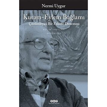 KURAM-EYLEM BAĞLAMI ÇÖZÜMLEYİCİ BIR FELSEFE DENEMESI - NERMI UYGUR
