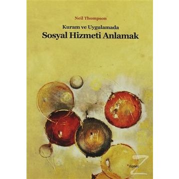 KURAM VE UYGULAMADA SOSYAL HIZMETI ANLAMAK - NEIL THOMPSON