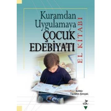 Kuramdan Uygulamaya Çocuk Edebiyatı El Kitabı - Tacettin Şimşek Ali Fuat Arıcı Halit Karatay M. Abdullah Arslan Miriam Zeliha Stebler Serap Uzuner Yurt Suat Ungan Yasin Mahmut Yakar