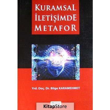 KURAMSAL İLETİŞİMDE METAFOR - BILGE KARAMEHMET