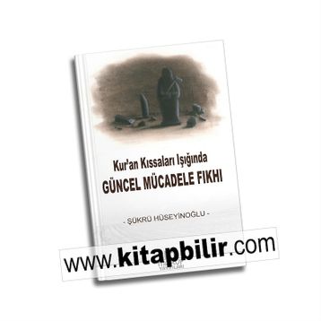 Kur’an Kıssaları Işığında Güncel Mücadele Fıkhı - Şükrü Hüseyinoğlu