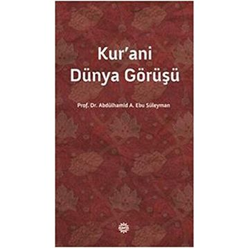 KUR'ANI DÜNYA GÖRÜŞÜ - ABDÜLHAMİD A. EBU SÜLEYMAN