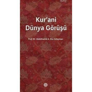 KUR'ANI DÜNYA GÖRÜŞÜ - ABDÜLHAMİD A. EBU SÜLEYMAN