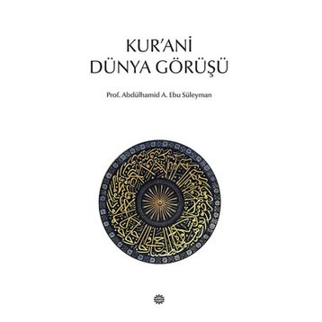 KUR'ANI DÜNYA GÖRÜŞÜ - ABDÜLHAMİD A. EBU SÜLEYMAN