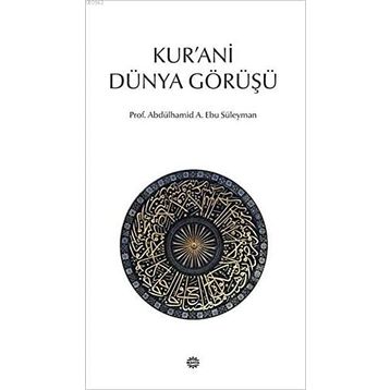 KUR'ANI DÜNYA GÖRÜŞÜ - ABDÜLHAMİD A. EBU SÜLEYMAN