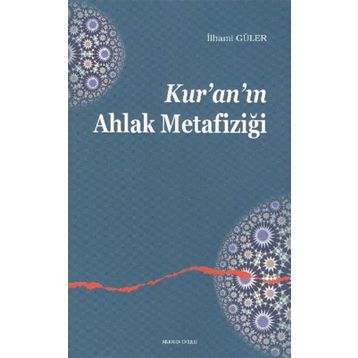 KUR'AN'IN AHLAK METAFIZIĞI - İLHAMI GÜLER