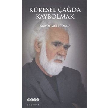 KÜRESEL ÇAĞDA KAYBOLMAK - ATASOY MÜFTÜOĞLU