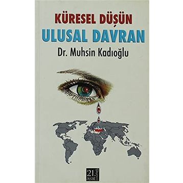 KÜRESEL DÜŞÜN ULUSAL DAVRAN - MUHSIN KADIOĞLU