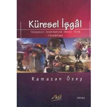 KÜRESEL İŞGAL DÜNYANIN ANAHTARINA SAHIP OLMA MÜCADELESI - RAMAZAN ÖZEY