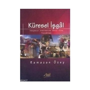 KÜRESEL İŞGAL DÜNYANIN ANAHTARINA SAHIP OLMA MÜCADELESI - RAMAZAN ÖZEY