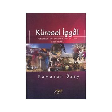 KÜRESEL İŞGAL DÜNYANIN ANAHTARINA SAHIP OLMA MÜCADELESI - RAMAZAN ÖZEY