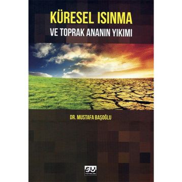 Küresel Isınma ve Toprak Ananın Yıkımı - Mustafa Başoğlu