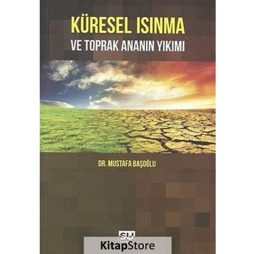 Küresel Isınma ve Toprak Ananın Yıkımı - Mustafa Başoğlu