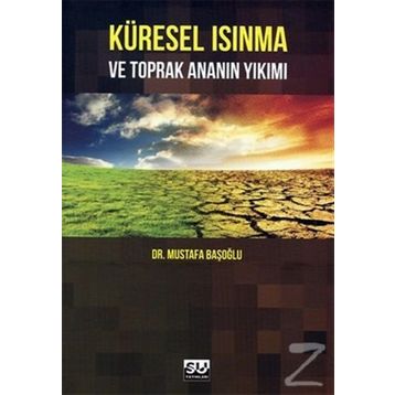 Küresel Isınma ve Toprak Ananın Yıkımı - Mustafa Başoğlu