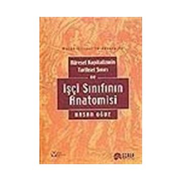 Küresel Kapitalizmin Tarihsel Sınırı ve İşçi Sınıfının Anatomisi - Hasan Oğuz