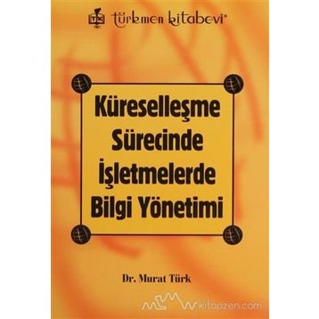 KÜRESELLEŞME SÜRECİNDE İŞLETMELERDE BILGI YÖNETİMİ - MURAT TÜRK