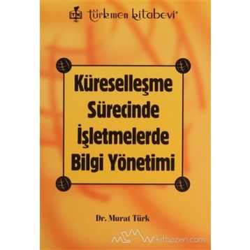 KÜRESELLEŞME SÜRECİNDE İŞLETMELERDE BILGI YÖNETİMİ - MURAT TÜRK