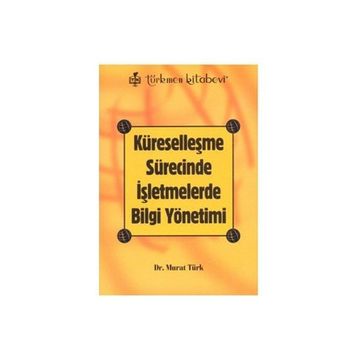KÜRESELLEŞME SÜRECİNDE İŞLETMELERDE BILGI YÖNETİMİ - MURAT TÜRK