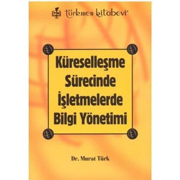 KÜRESELLEŞME SÜRECİNDE İŞLETMELERDE BILGI YÖNETİMİ - MURAT TÜRK