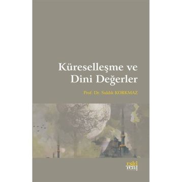 Küreselleşme ve Dini Değerler - Sıddık Korkmaz